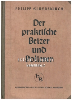 DER PRAKTISCHE BEIZER UND POLIERER, Ein Lehr- und Nachschlagebuch für die Holzbearbeitung (Elberskirch Philipp) (Odborná příručka pro moření a leštění dřeva)